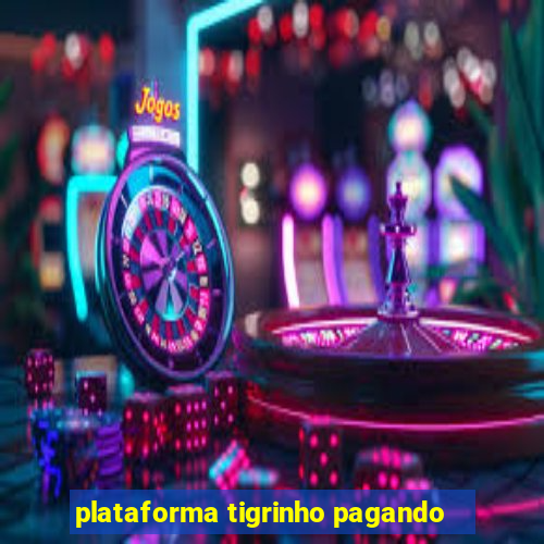 plataforma tigrinho pagando